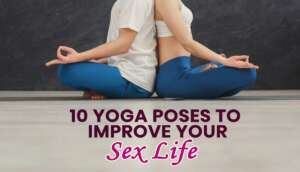 10 Yoga Poses That Naturaly Improve Your Sex Life