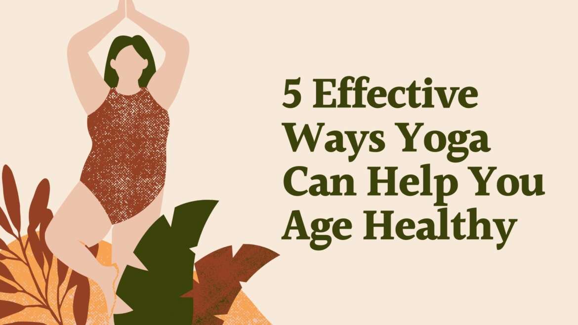 5 Effective Ways Yoga Can Help You Age Healthy