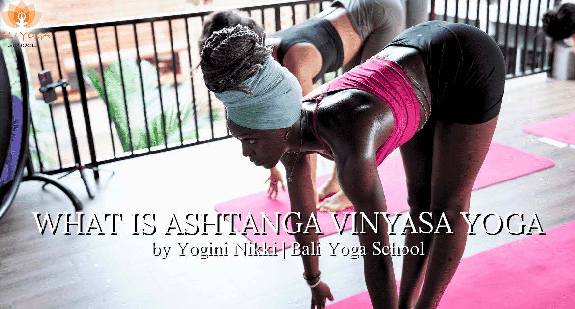 What is Ashtanga Vinyasa Yoga by Yogini Nikki - Bali Yoga School