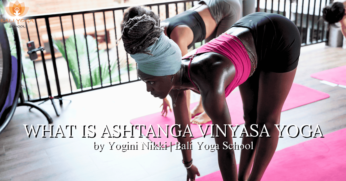 What is Ashtanga Vinyasa Yoga by Yogini Nikki - Bali Yoga School