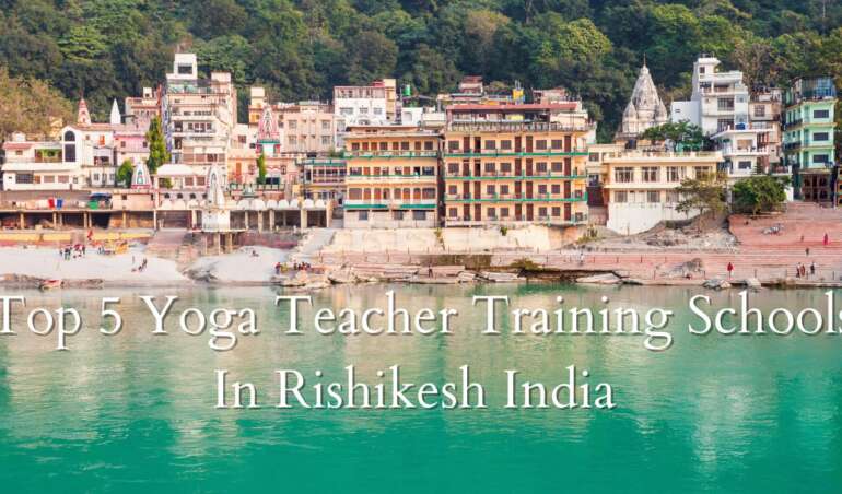 Top 5 Yoga Teacher Training Schools In Rishikesh India