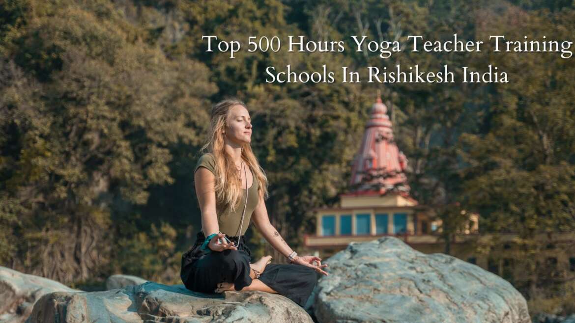 Top 500 Hours Yoga Teacher Training Schools In Rishikesh India