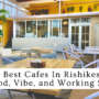 10 Best Cafes in Rishikesh for Food, Vibe, and Best Working Space